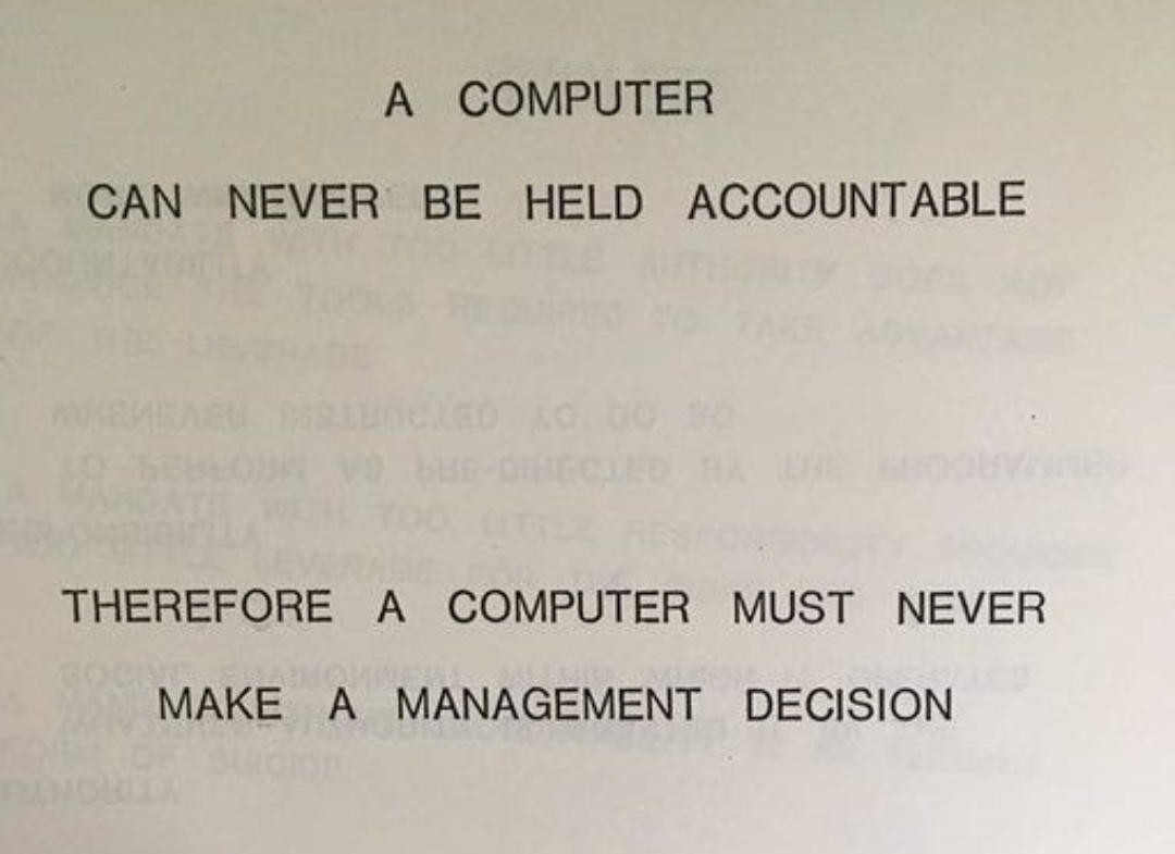 A computer can never be held accountable, therefore a computer must never make a management decision